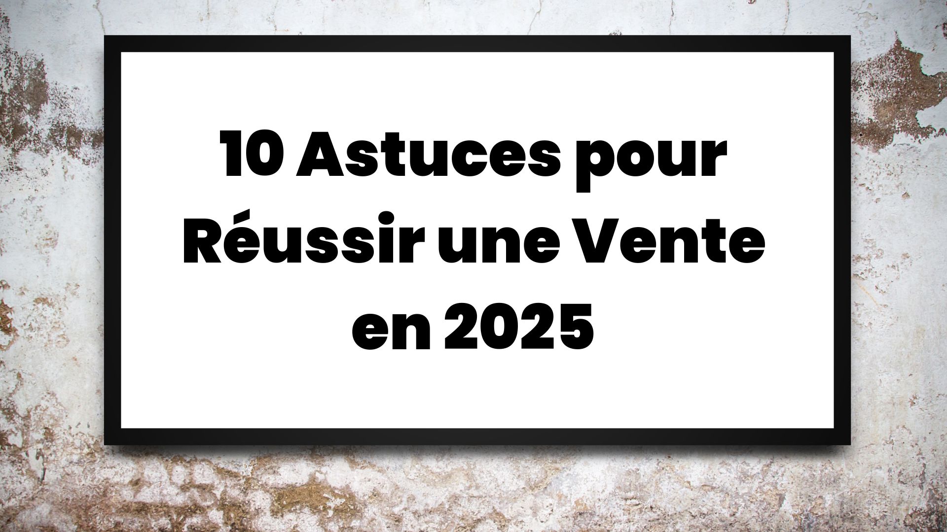 10 astuce pour réussir une vente en 2025